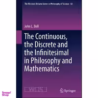 کتاب The Continuous, the Discrete and the Infinitesimal in Philosophy and Mathematics  اثر John L. Bell انتشارات Springer