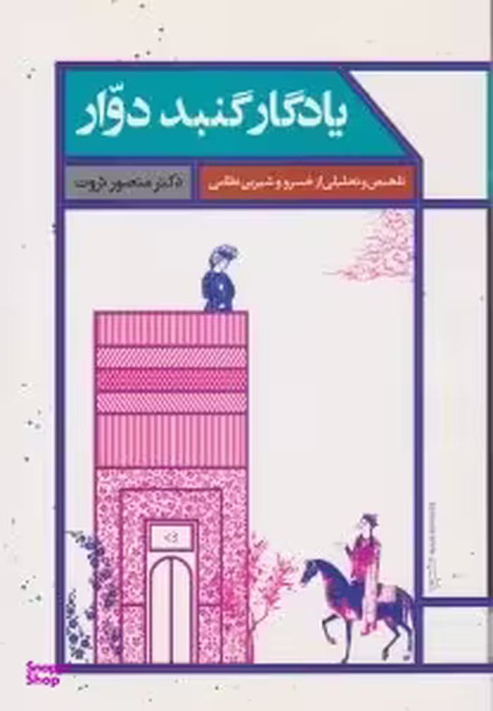 کتاب تلخیص و تحلیلی از خسرو و شیرین نظامی (یادگار گنبد دوار) اثر دکتر منصور ثروت انتشارات علمی