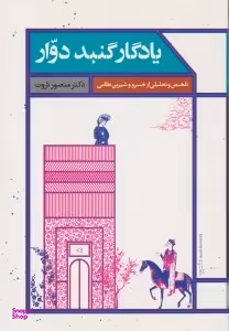 کتاب تلخیص و تحلیلی از خسرو و شیرین نظامی (یادگار گنبد دوار) اثر دکتر منصور ثروت انتشارات علمی