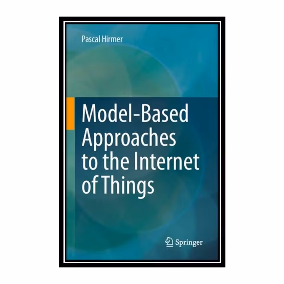 کتاب Model-Based Approaches to the Internet of Thing