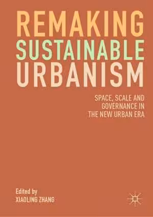 [PDF] دانلود کتاب Remaking Sustainable Urbanism - Space, Scale And Governance In The New Urban Era, 2019