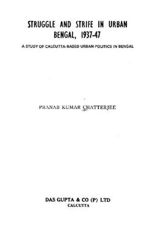 [PDF] دانلود کتاب Struggle And Strife In Urban Bengal, 1937-47 - A Study Of Calcutta-Based Urban Politics In Bengal, 1991