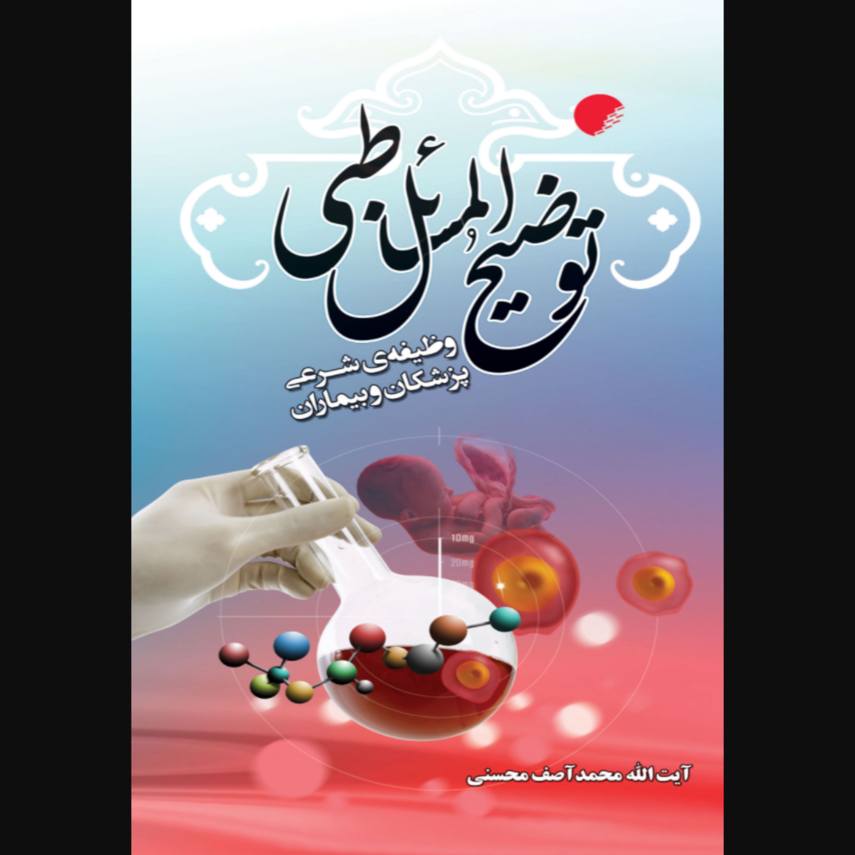 کتاب توضیح المسائل طبی وظیفه شرعی پزشکان و بیماران (اثر محمد آصف محسنی نشر دانشگاه ادیان و مذاهب)