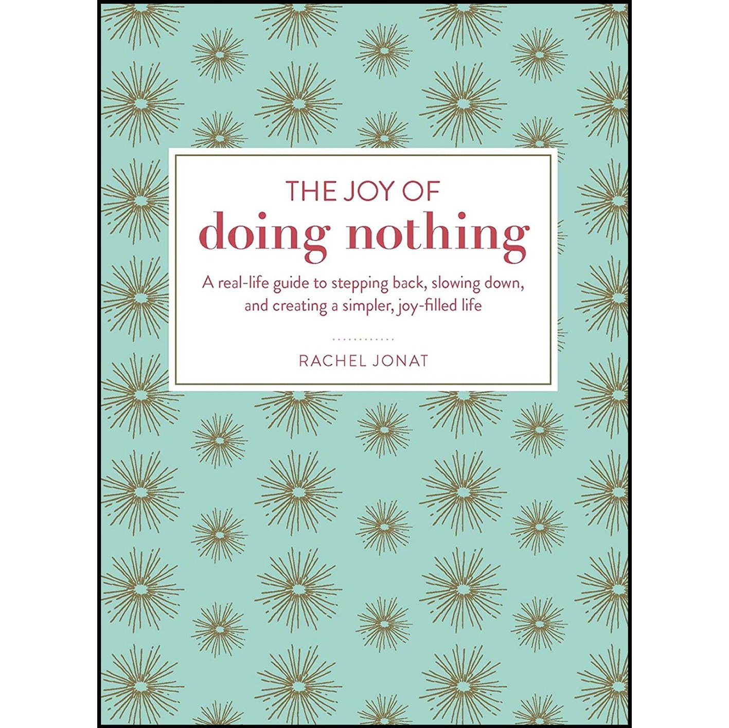 کتاب زبان اصلی The Joy of Doing Nothing اثر Rachel Jonat انتشارات Adams Media