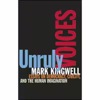 کتاب زبان اصلی Unruly Voices اثر Mark Kingwell انتشارات Biblioasis