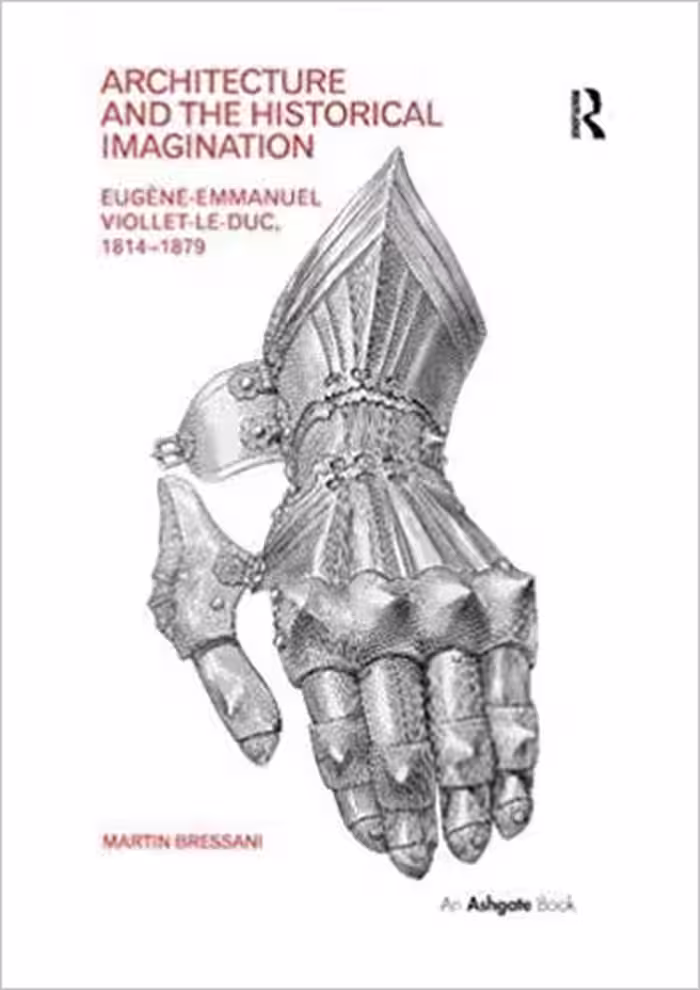 󾕇 دانلود کتاب Architecture And The Historical Imagination - Eugène-Emmanuel Viollet-Le-Duc, 1814–1879, 2014 - دانلود کتاب های دانشگاهی