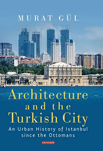 󾕇 دانلود کتاب Architecture And The Turkish City - An Urban History Of Istanbul Since The Ottomans, 2017 - دانلود کتاب های دانشگاهی