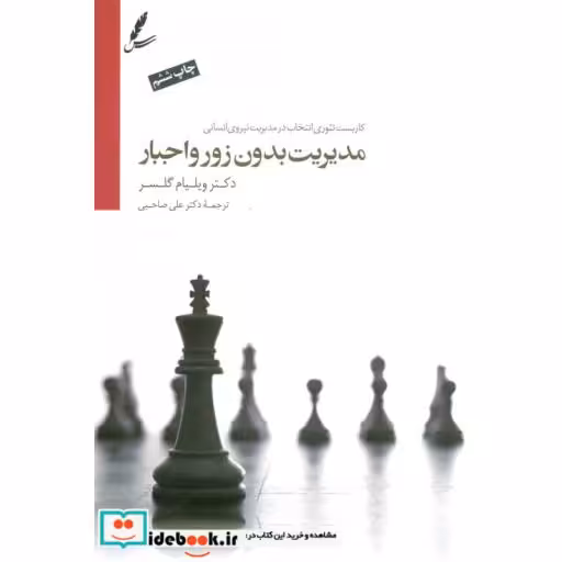 کتاب مدیریت بدون زور و اجبار (کاربست تئوری انتخاب درمدیریت نیروی انسانی) اثر ویلیام گلسر