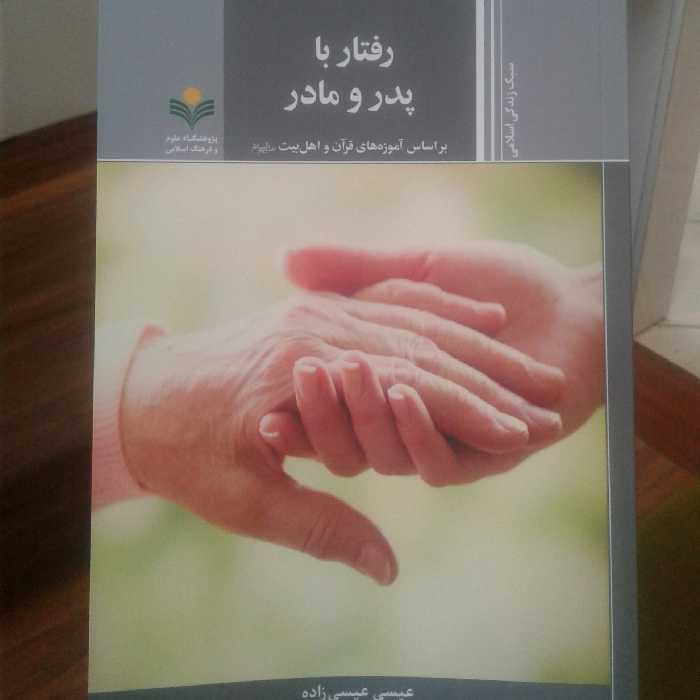 کتاب رفتار با پدر و مادر بر اساس آموزه های قرآن و اهل بیت علیهم السلام (پژوهشگاه علوم و فرهنگ)