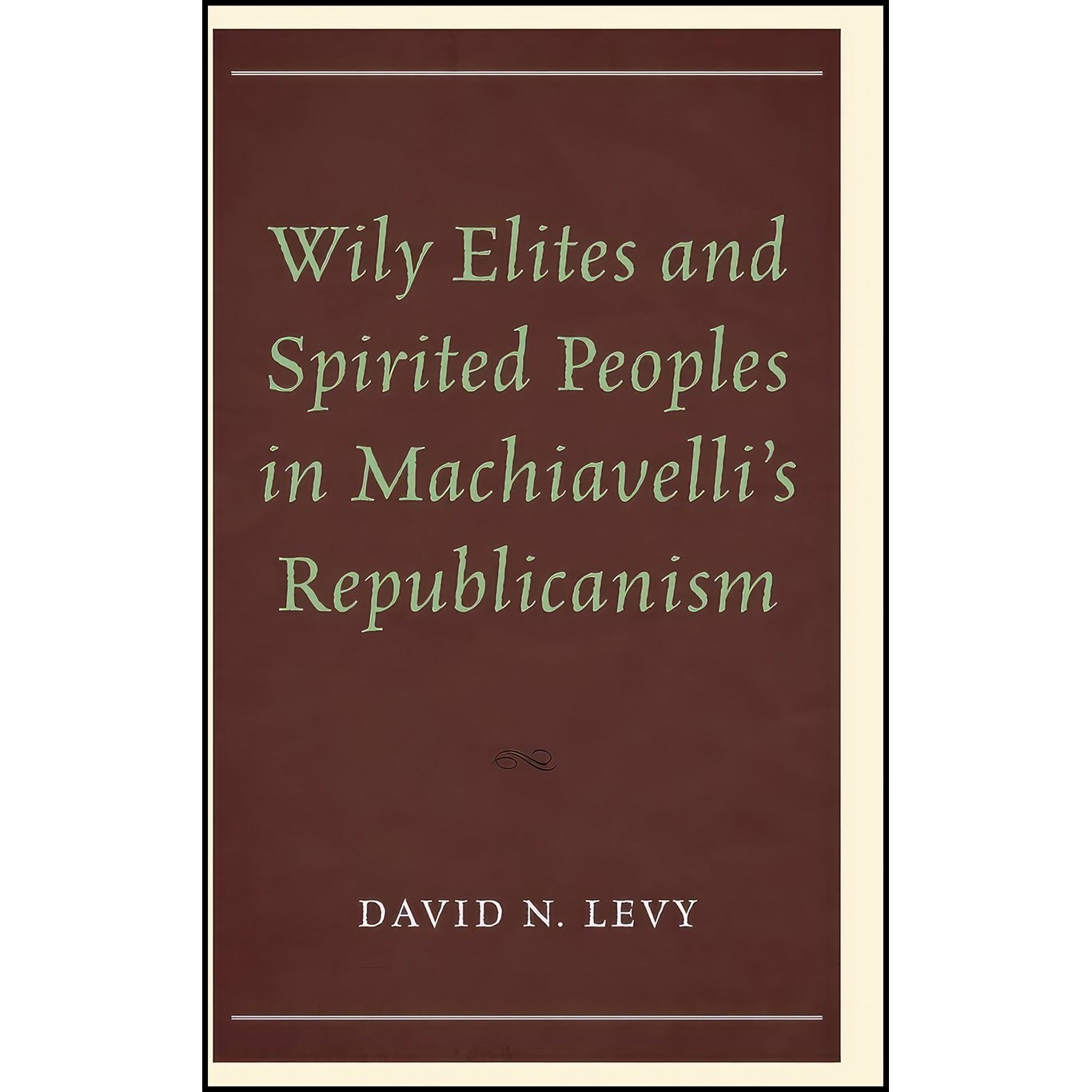 کتاب زبان اصلی Wily Elites and Spirited Peoples in Machiavellis Republicanism