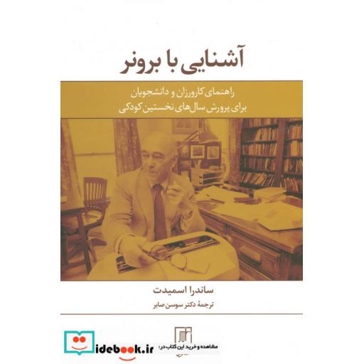 کتاب آشنایی با برونر (راهنمای کارورزان و دانشجویان برای پرورش سال های نخستین کودکی) اثر ساندرا اسمیدت