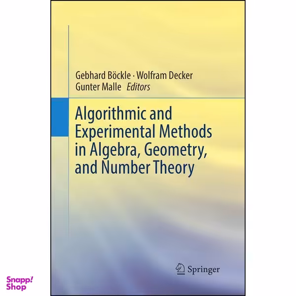 کتاب Algorithmic and Experimental Methods in Algebra, Geometry, and Number Theory اثر جمعي از نويسندگان انتشارات Springer