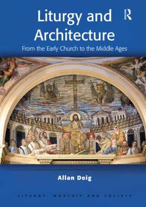 [PDF] دانلود کتاب Liturgy And Architecture - From The Early Church To The Middle Ages, 2016