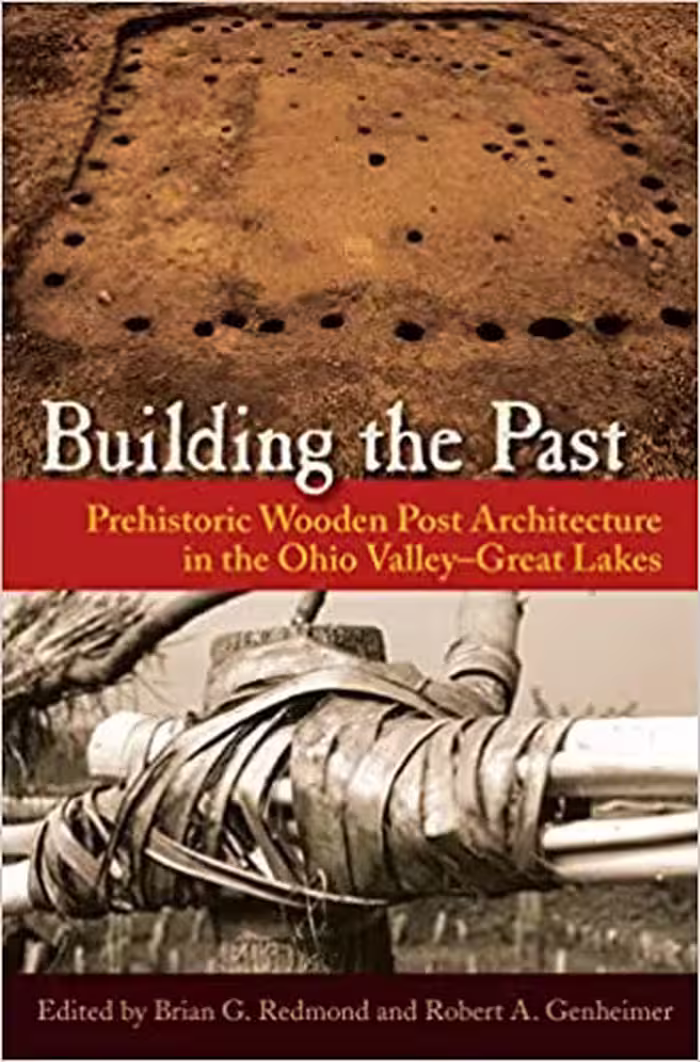 󾕇 دانلود کتاب Building The Past - Prehistoric Wooden Post Architecture In The Ohio Valley–Great Lakes, 2015 - دانلود کتاب های دانشگاهی