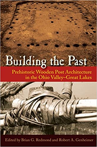 دانلود کتاب Building The Past - Prehistoric Wooden Post Architecture In The Ohio Valley–Great Lakes, 2015 - دانلود کتاب های دانشگاهی