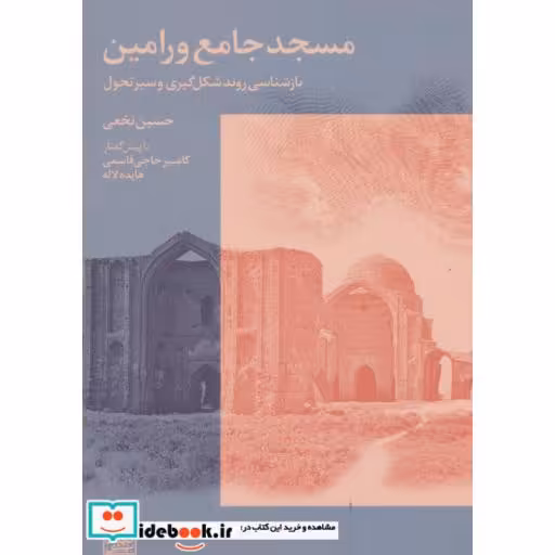 کتاب مسجد جامع ورامین (بازشناسی روند شکل گیری و سیر تحول) اثر حسین نخعی