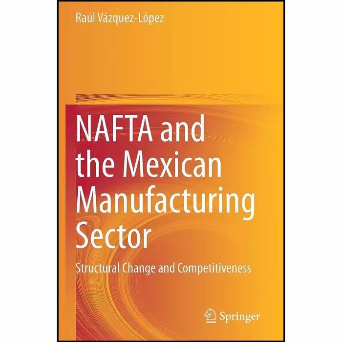 کتاب زبان اصلی NAFTA and the Mexican Manufacturing Sector اثر جمعی از نویسندگان