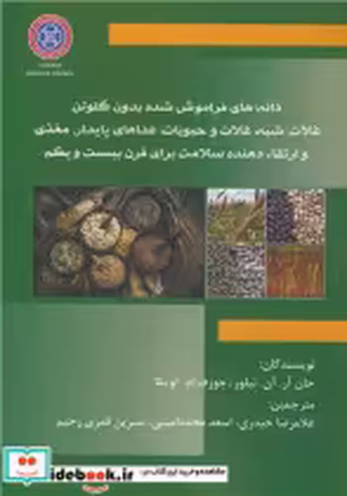 کتاب دانه های فراموش شده بدون گلوتن غلات، شبه غلات و حبوبات غذاهای پایدار مغذی و ارتقاء دهنده سلامت برای قرن بیست و یکم | ایده بوک