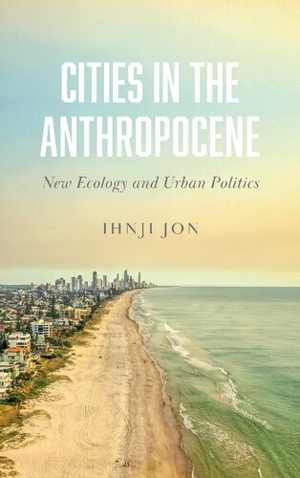 [PDF] دانلود کتاب Cities In The Anthropocene - New Ecology And Urban Politics, 2021