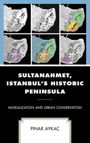 [PDF] دانلود کتاب Sultanahmet, Istanbul’S Historic Peninsula - Musealization And Urban Conservation, 2022