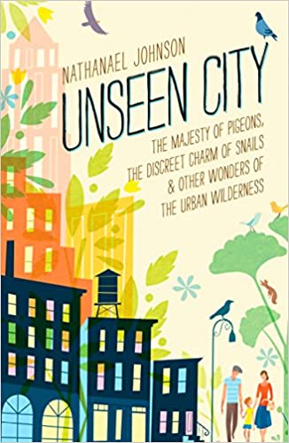 دانلود کتاب Unseen City - The Majesty Of Pigeons, The Discreet Charm Of Snails & Other Wonders Of The Urban Wilderness, 2016 - دانلود کتاب های دانشگاهی