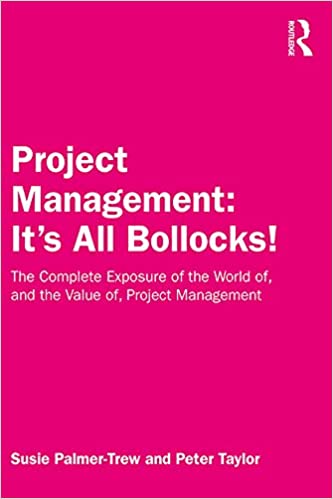  دانلود کتاب Project Management - It'S All Bollocks! The Complete Exposure Of The World Of, And The Value Of, Project Management, 2020 - دانلود کتاب های دانشگاهی