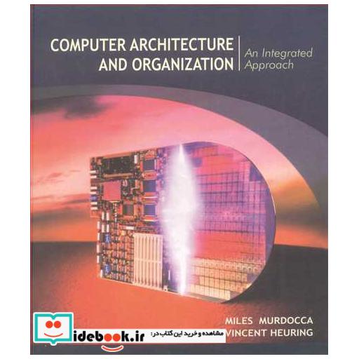 کتاب COMPUTER ARCHITECTURE AND ORGANIZATION AN INTEGRATED APPROCH اثر VINCENT HEURING-MILES MURDOCCA