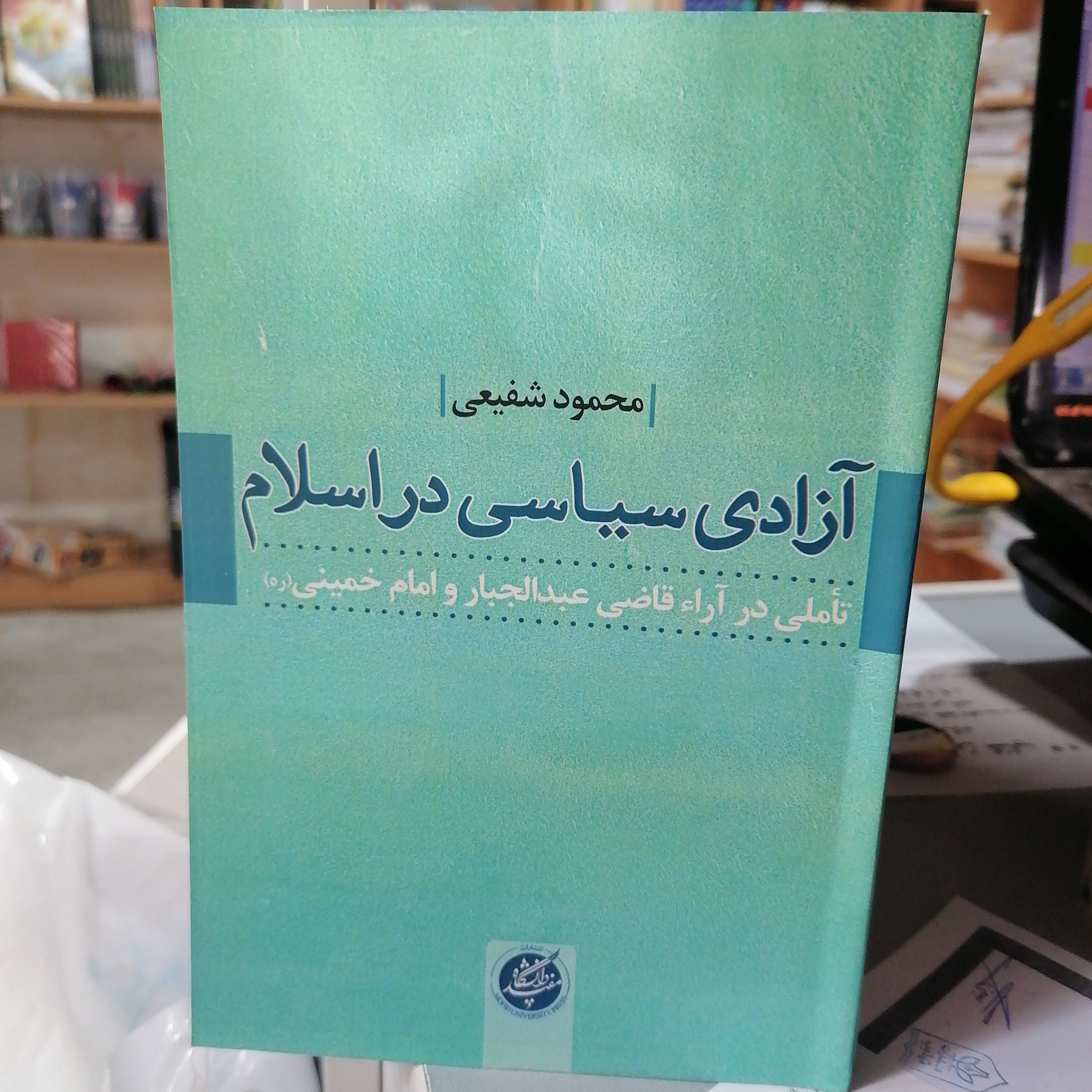 کتاب آزادی سیاسی در اسلام تاملی در آراء قاضی عبدالجبار و امام خمینی نوشته محمود شفیعی نشر دانشگاه مفید