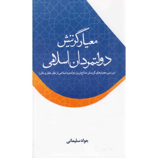 معیار گزینش دولتمردان اسلامی - (بررسی معیار های گزینش صالح ترین دولتمرد اسلامی از نظر عقل و نقل)