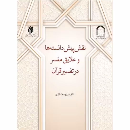 کتاب نقش پیش ‌دانسته ‌ها و علایق مفسر در تفسیر قرآن(اثر دکتر علی اوسط باقری)