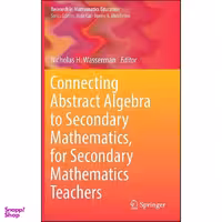 کتاب Connecting Abstract Algebra to Secondary Mathematics, for Secondary Mathematics Teachers  اثر Nicholas H. Wasserman انتشارات Springer