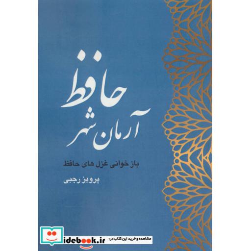 کتاب آرمان شهر حافظ (بازخوانی غزل های حافظ) اثر پرویز رجبی