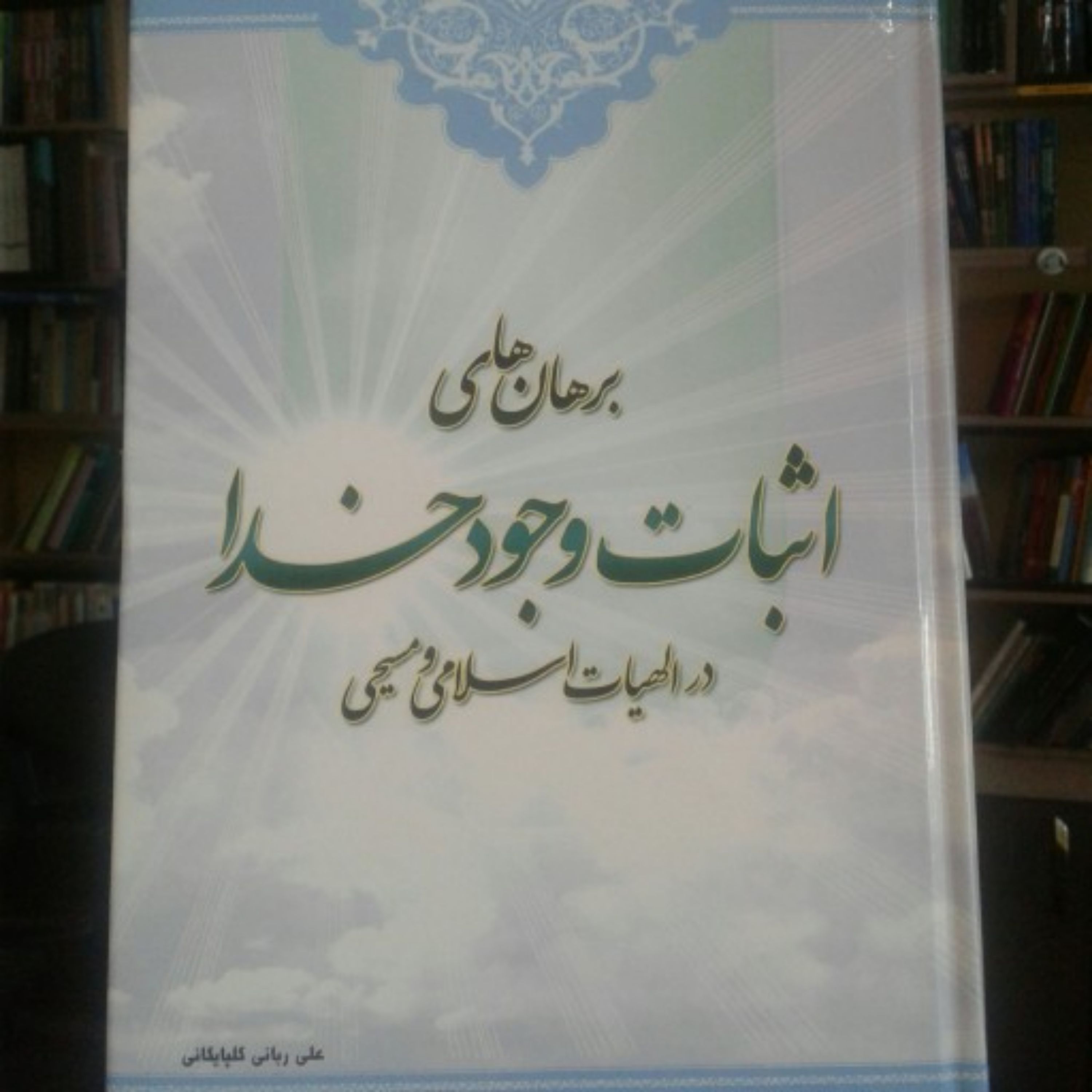 کتاب برهان های اثبات وجود خدا در الهیات اسلامی و مسیحی( اثر استاد ربانی گلپایگانی)
