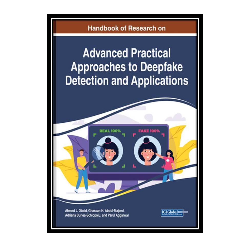 کتاب Handbook of Research on Advanced Practical Approaches to Deepfake Detection