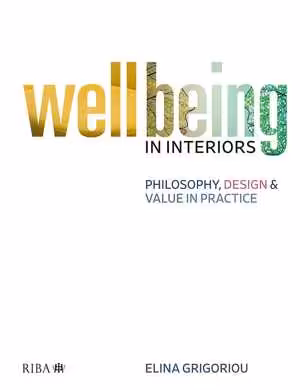 󾕇 دانلود کتاب Wellbeing In Interiors-Philosophy, Design And Value In Practice, 2019 - دانلود کتاب های دانشگاهی