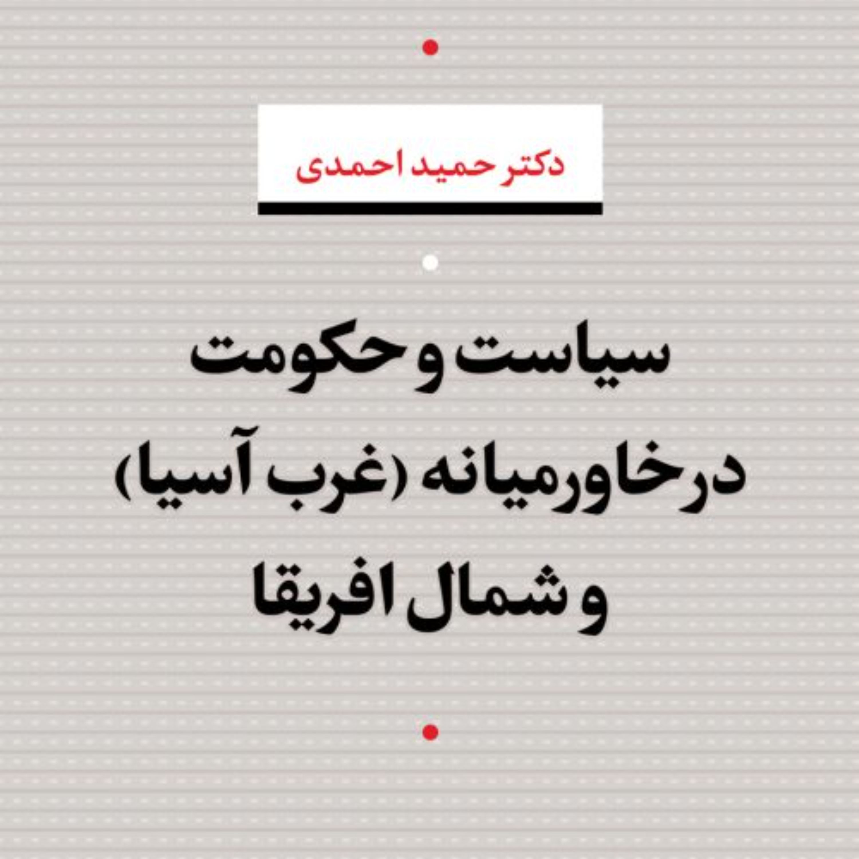 سیاست و حکومت در خاورمیانه (غرب آسیا) و شمال افریقا -  حمید احمدی - نشر نی 