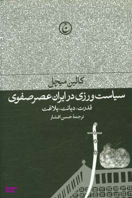 سیاستورزی در ایران عصر صفوی (قدرت دیانت بلاغت)