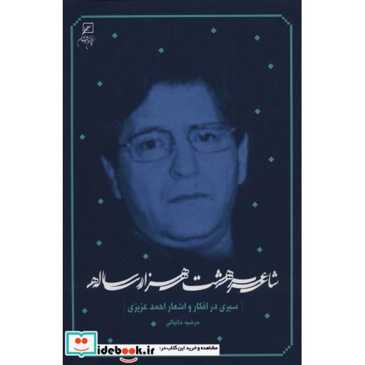 کتاب شاعر هشت هزار ساله (سیری در افکار و اشعار احمد عزیزی) اثر مرضیه دانیالی
