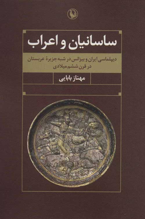 ساسانیان و اعراب (دیپلماسی ایران و بیزانس در شبه جزیره عربستان در قرن ششم میلادی) نشر مروارید