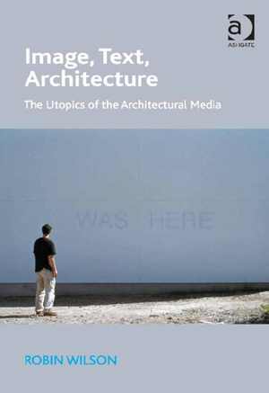 [PDF] دانلود کتاب Image, Text, Architecture - The Utopics Of The Architectural Media, 2015