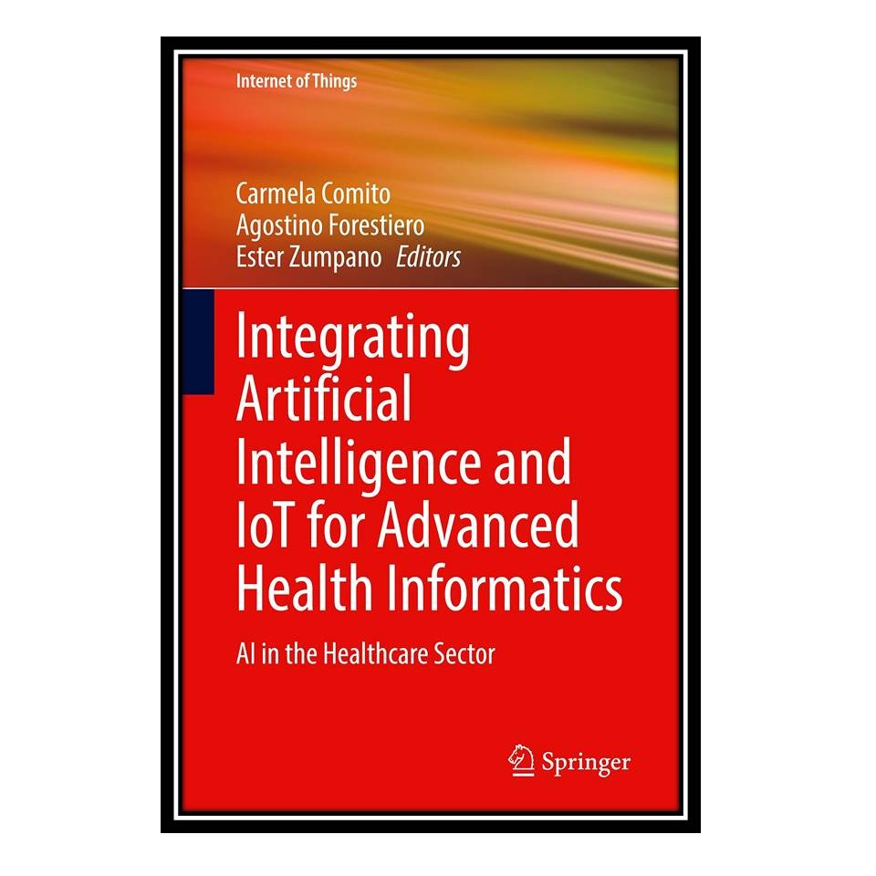 کتاب Integrating Artificial Intelligence and IoT for Advanced Health Informatic