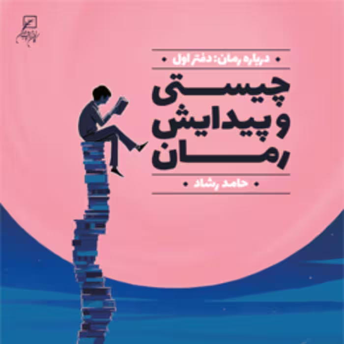 چیستی و پیدایش رمان دفتر اول درباره رمان اثر حامد رشاد نشر کانون اندیشه جوان