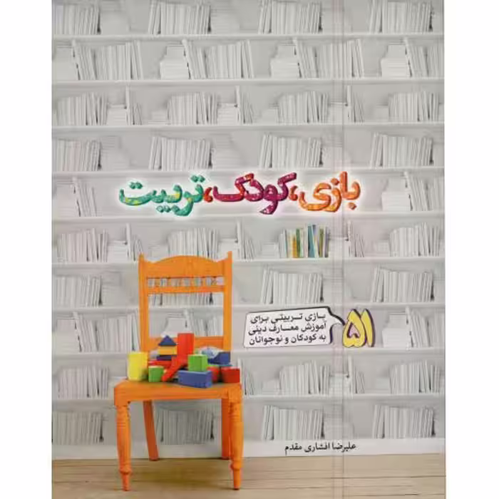 بازی، کودک، تربیت (51 بازی تربیتی برای آموزش معارف دینی به کودکان و نوجوانان)