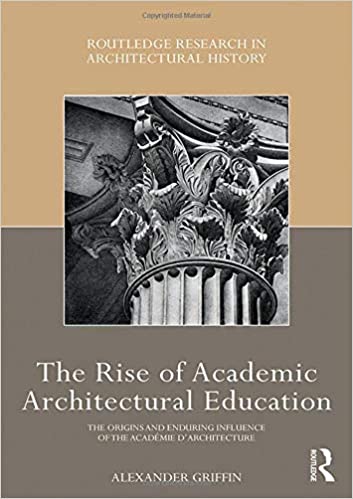 󾕇 دانلود کتاب The Rise Of Academic Architectural Education - The Origins And Enduring Influence Of The Académie D&#039;Architecture, 2020 - دانلود کتاب های دانشگاهی