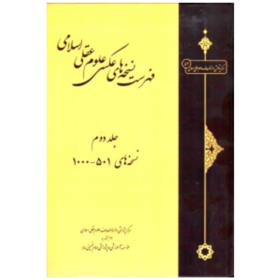 کتاب فهرست نسخه های عکسی علوم عقلی اسلامی جلد دوم - نسخه های 501 - 1000