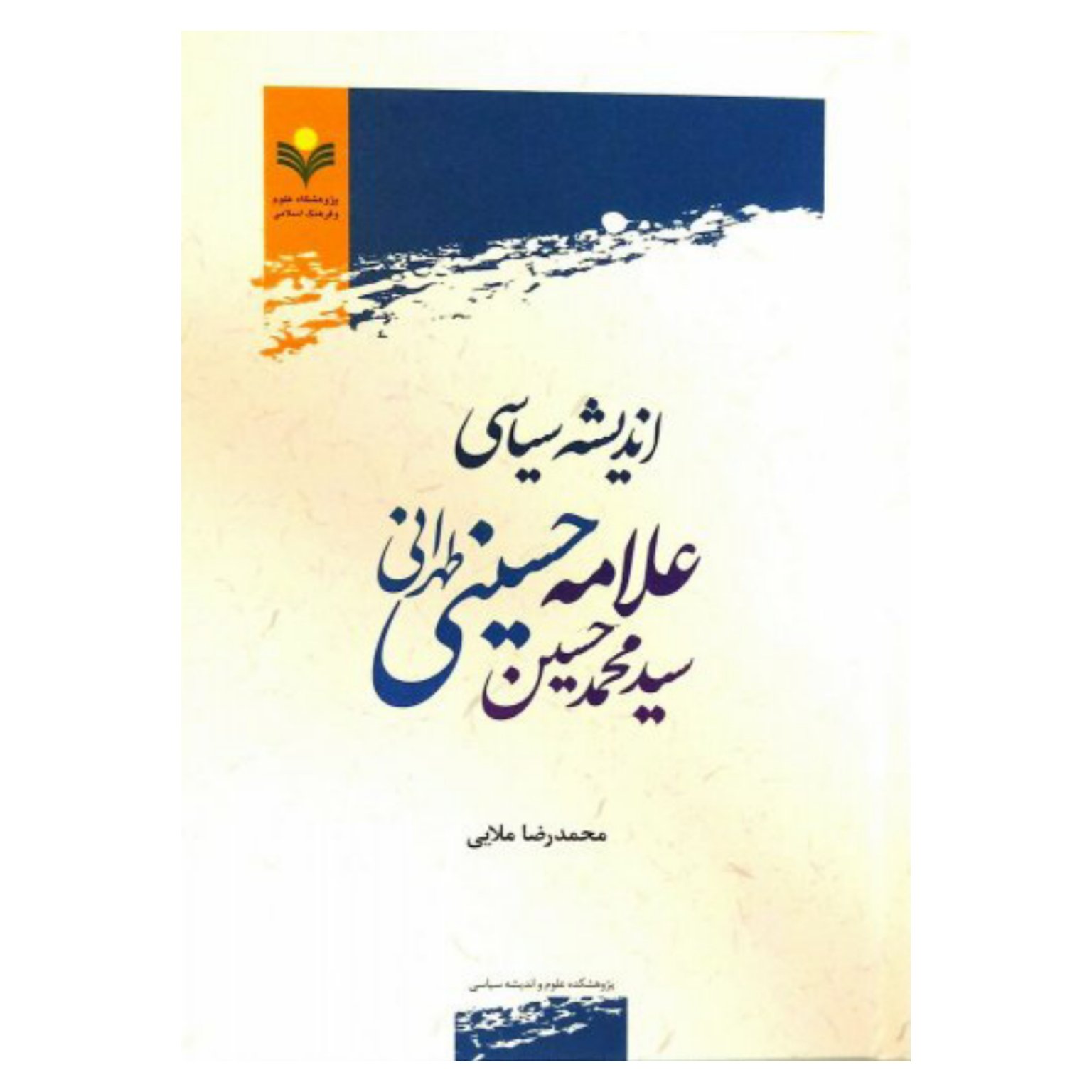 کتاب اندیشه سیاسی علامه سید محمدحسین حسینی طهرانی (تهرانی) - محمدرضا ملایی - پژوهشگاه علوم و فرهنگ اسلامی