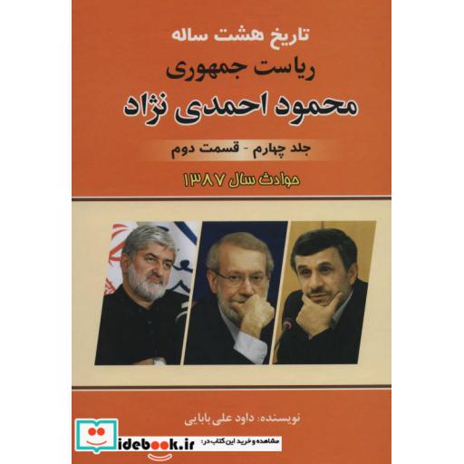 کتاب تاریخ هشت ساله ریاست جمهوری محمود احمدی نژاد 4 (قسمت دوم)،(حوادث سال 1387) اثر داود علی بابایی