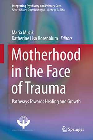 [PDF] دانلود کتاب Motherhood In The Face Of Trauma - Pathways Towards Healing And Growth, 2018