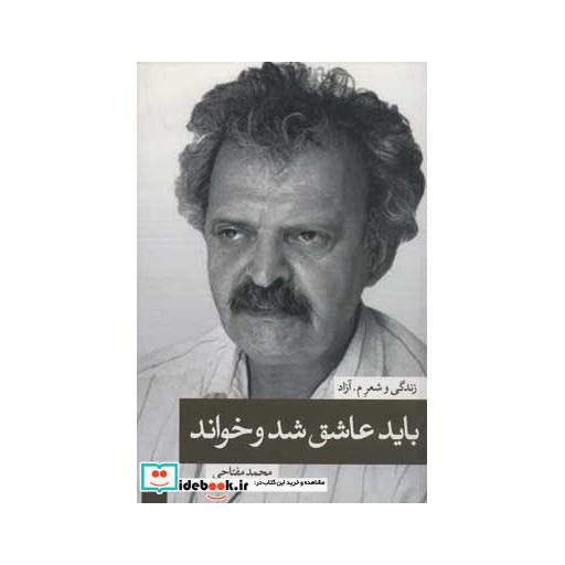 کتاب باید عاشق شد و خواند:زندگی و شعر م.آزاد اثر محمد مفتاحی