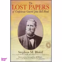 کتاب The Lost Papers of Confederate General John Bell Hood اثر Stephen M. Hood انتشارات Savas Beatie